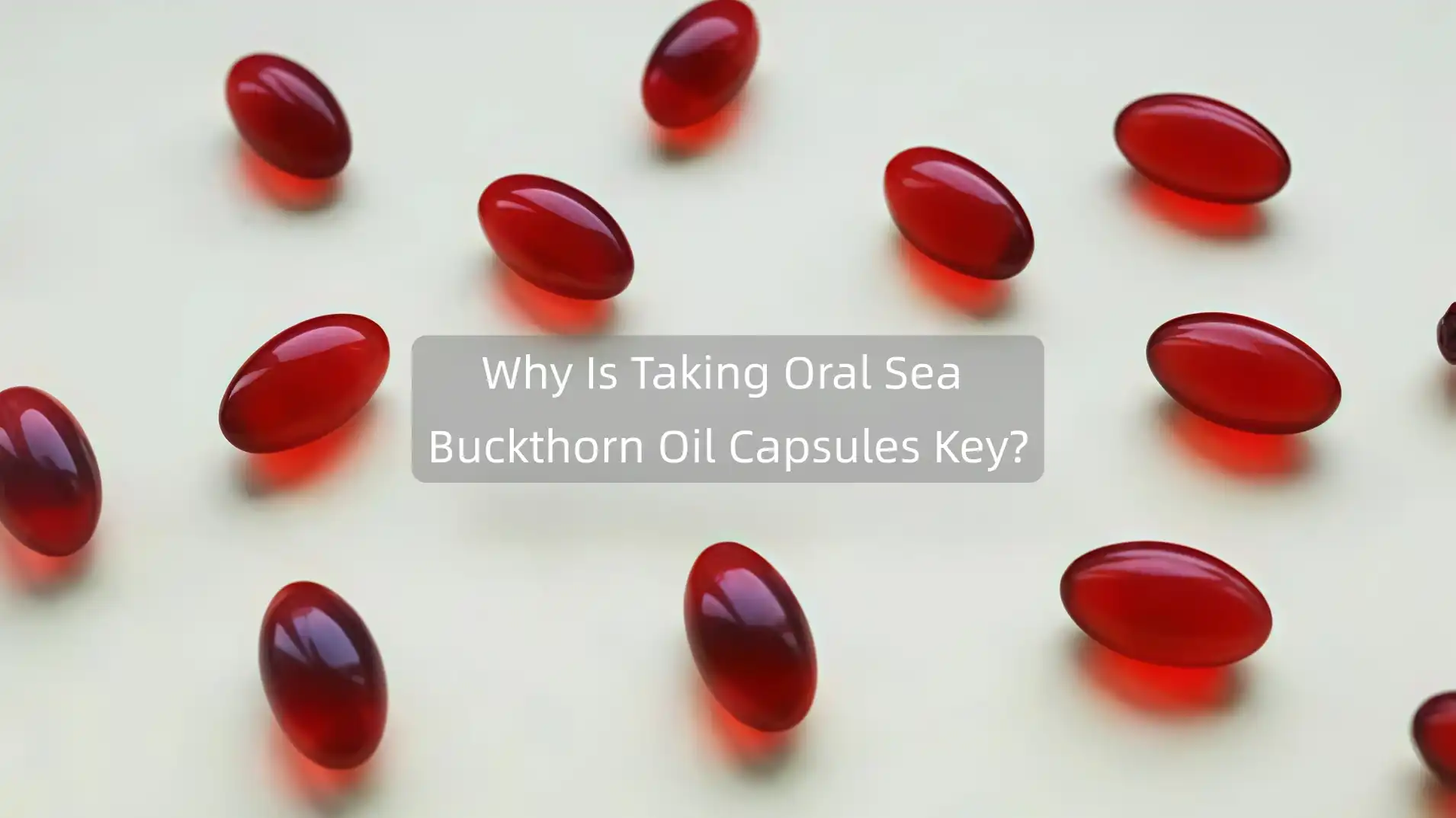 Why Is Taking Oral Sea Buckthorn Oil Capsules Key?